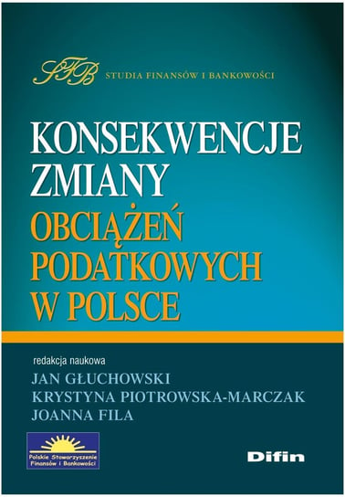 Konsekwencje zmiany obciążeń podatkowych w Polsce Głuchowski Jan, Piotrowska-Marczak Krystyna, Fila Joanna