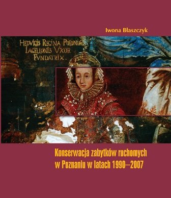 Konserwacja Zabytków Ruchomych w Poznaniu w Latach 1990-2007 Błaszczyk Iwona