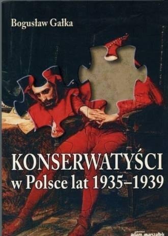 Konserwatyści w Polsce lat 1935-1939 w.2 Wydawnictwo Adam Marszałek