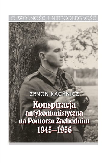 Konspiracja antykomunistyczna na Pomorzu Zachodnim 1945-1956 Kachnicz Zenon
