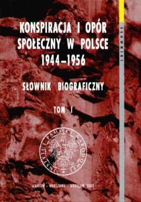 Konspiracja i Opór Społeczny w Polsce 1944-1956 - Słownik Biograficzny. Tom 1 Balbus Tomasz, Augustyn Agata