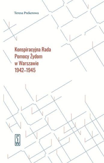 Konspiracyjna Rada Pomocy Żydom w Warszawie 1942-1945 Prekerowa Teresa