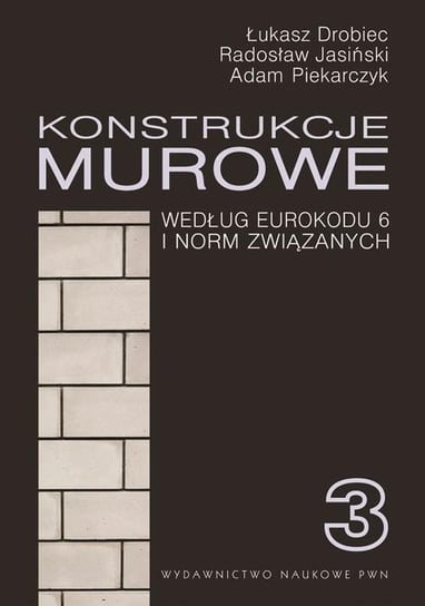 Konstrukcje murowe, według Eurokodu 6 i norm związanych. Tom 3 Drobiec Łukasz, Jasiński Radosław, Piekarczyk Adam