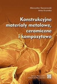 Konstrukcyjne materiały metalowe, ceramiczne i kompozytowe Krzyńska Anna, Kaczorowski Mieczysław