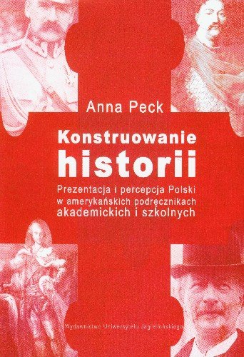 Konstruowanie Historii Prezentacja i Percepcja Polski w Amerykańskich Podręcznikach Akademickich i Szkolnych Peck Anna