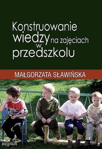 Konstruowanie Wiedzy Na Zajęciach w Przedszkolu Sławińska Małgorzata