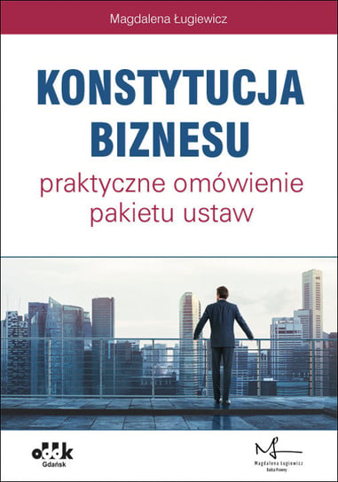 Konstytucja biznesu. Praktyczne omówienie pakietu ustaw Ługiewicz Magdalena