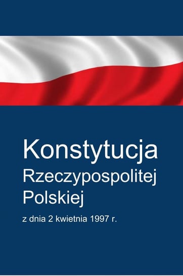 Konstytucja Rzeczypospolitej Polskiej Opracowanie zbiorowe