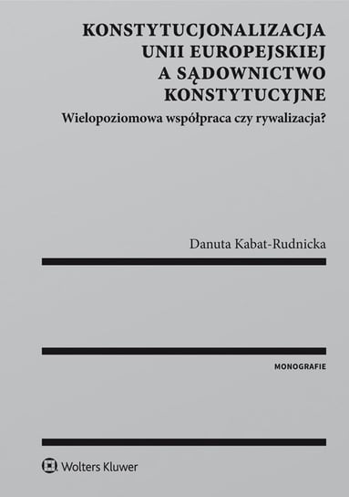 Konstytucjonalizacja Unii Europejskiej a sądownictwo konstytucyjne Kabat-Rudnicka Danuta