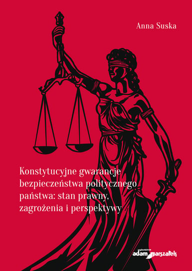 Konstytucyjne gwarancje bezpieczeństwa politycznego państwa stan prawny, zagrożenia i perspektywy Suska Anna