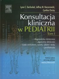 Konsultacja kliniczna w pediatrii. Tom 1. Diagnostyka różnicowa - algorytmy kliniczne - siatki centylowe, wzory, tabele i testy - profilaktyka Garfunkel Lynn C., Kaczorowski Jeffrey M., Christy Cynthia