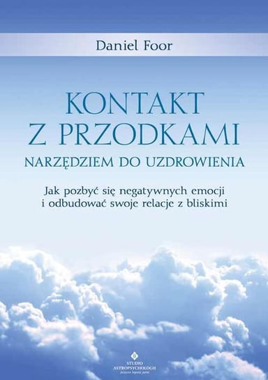 Kontakt z przodkami narzędziem do uzdrowienia. Jak pozbyć się negatywnych emocji i odbudować swoje relacje z bliskimi Foor Daniel