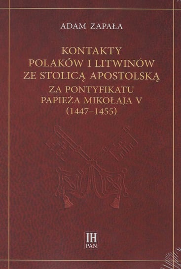 Kontakty Polaków i Litwinów ze Stolicą Apostolską za pontyfikatu papieża Mikołaja V (1447-1455) Zapała Adam