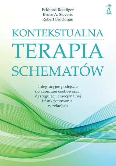 Kontekstualna terapia schematów. Integracyjne podejście do zaburzeń osobowości, dysregulacji emocjonalnej i funkcjonowania w relacjach Roediger Eckhard, Stevens Bruce A., Brockman Robert