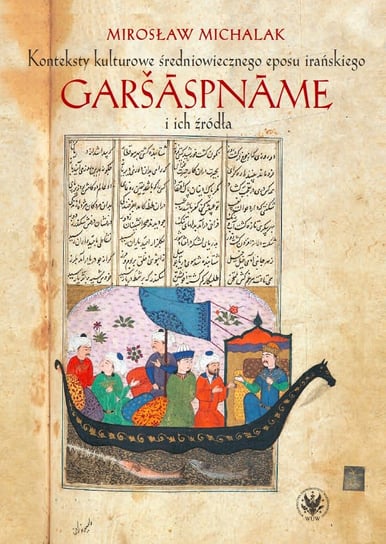 Konteksty kulturowe średniowiecznego eposu irańskiego Garsaspname i ich źródła Michalak Mirosław