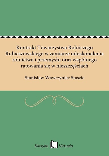 Kontrakt Towarzystwa Rolniczego Rubieszowskiego w zamiarze udoskonalenia rolnictwa i przemysłu oraz wspólnego ratowania się w nieszczęściach Staszic Stanisław Wawrzyniec