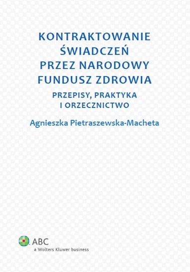 Kontraktowanie świadczeń przez Narodowy Fundusz Zdrowia Pietraszewska-Macheta Agnieszka