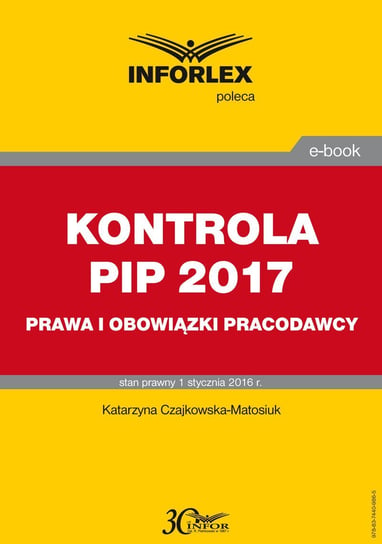 Kontrola PIP w 2017 r. – prawa i obowiązki pracodawcy Czajkowska-Matosiuk Katarzyna