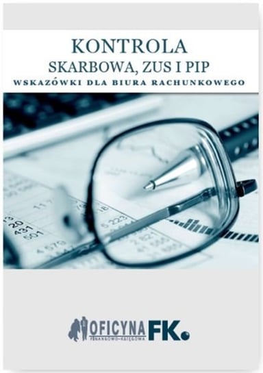 Kontrola skarbowa ZUS i PiP. Wskazówki dla biura rachunkowego Opracowanie zbiorowe