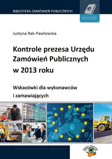 Kontrole prezesa Urzędu Zamówień Publicznych w 2013 roku. Wskazówki dla wykonawców i zamawiających Rek-Pawłowska Justyna