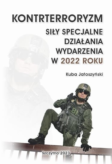 Kontrterroryzm. Siły specjalne, działania, wydarzenia w 2022 roku - ebook PDF Jałoszyński Kuba