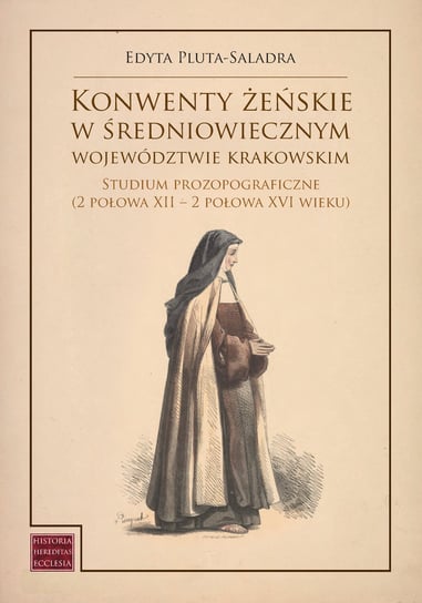 Konwenty żeńskie w średniowiecznym województwie krakowskim Pluta-Saladra Edyta