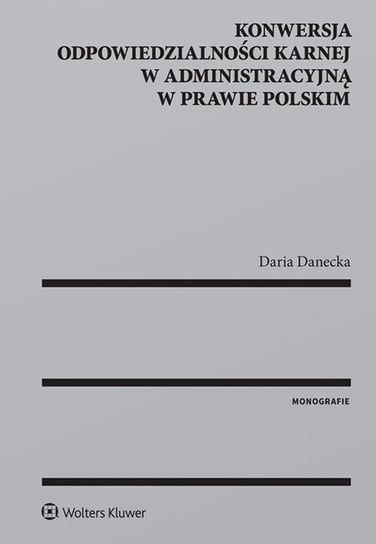 Konwersja odpowiedzialności karnej w administracyjną w prawie polskim Danecka Daria