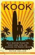 Kook: What Surfing Taught Me about Love, Life, and Catching the Perfect Wave Heller Peter