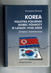 Korea. Polityka Południa wobec Północy w latach 1948-2008. Zmiana i kontynuacja Strnad Grażyna
