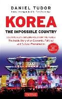 Korea: The Impossible Country: South Korea's Amazing Rise from the Ashes: The Inside Story of an Economic, Political and Cultural Phenomenon (Revised Tudor Daniel