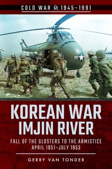 Korean War - Imjin River: Fall of the Glosters to the Armistice, April 1951-July 1953 Gerry Van Tonder