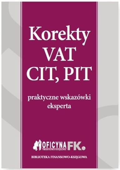 Korekty VAT, CIT, PIT. Praktyczne wskazówki eksperta Olech Mariusz, Świąder Bogdan, Trzpioła Katarzyna