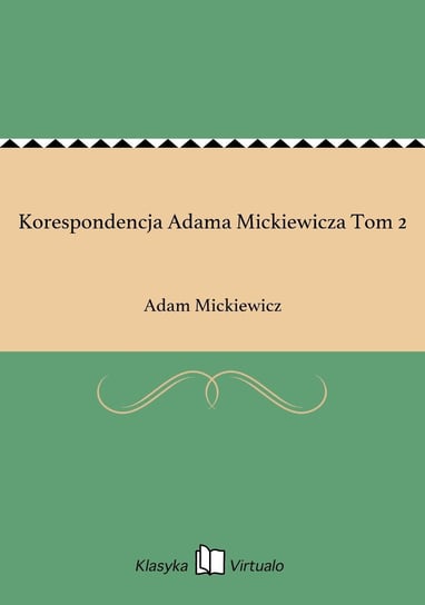 Korespondencja Adama Mickiewicza Tom 2 Mickiewicz Adam