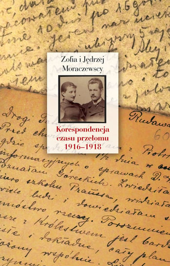 Korespondencja czasu przełomu 1916-1918 Moraczewska Zofia, Moraczewska Jędrzej