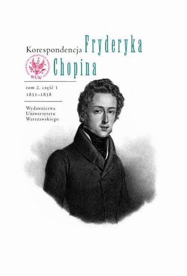 Korespondencja Fryderyka Chopina. Część 1. 1831-1838. Tom 2 Opracowanie zbiorowe