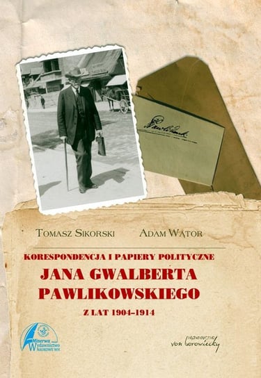Korespondencja i papiery polityczne Jana Gwalberta Pawlikowskiego z lat 1904-1914 Sikorski Tomasz, Wątor Adam