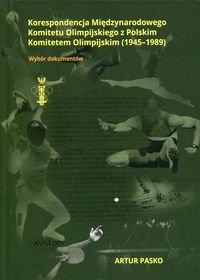 Korespondencja Międzynarodowego Komitetu Olimpijskiego z Polskim Komitetem Olimpijskim 1945-1989. Wybór dokumentów Pasko Artur