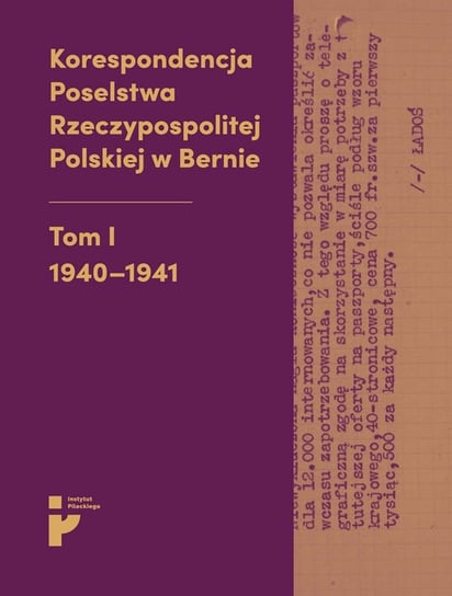 Korespondencja Poselstwa Rzeczypospolitej Polskiej w Bernie. Tom 1. 1940-1941 Opracowanie zbiorowe