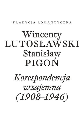 Korespondencja wzajemna 1908-1946. Wincenty Lutosławski, Stanisław Pigoń Paulina Przepiórka