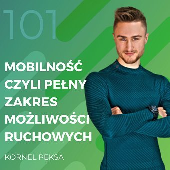 Kornel Pęksa – mobilność – czyli pełny zakres możliwości ruchowych - Recepta na ruch - podcast Chomiuk Tomasz