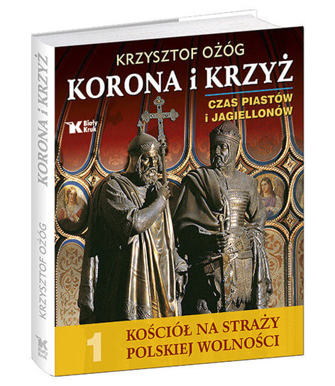 Korona i krzyż. Czas Piastów i Jagiellonów. Tom 1. Kościół na straży polskiej wolności Ożóg Krzysztof, Bujak Adam