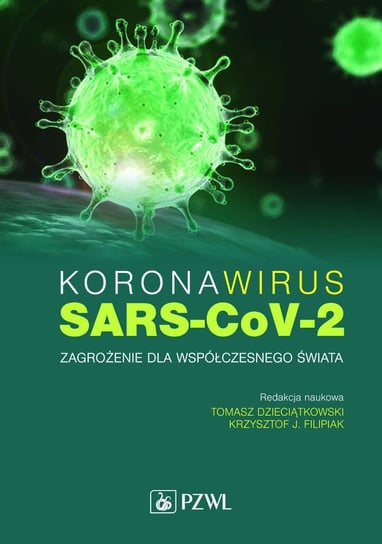 Koronawirus SARS-CoV-2 zagrożenie dla współczesnego świata Filipiak Krzysztof J., Dzieciątkowski Tomasz