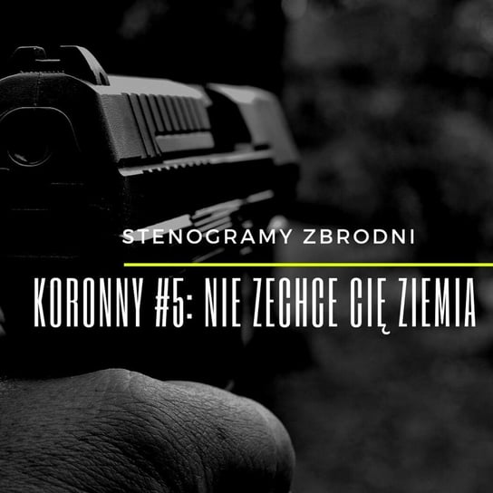 Koronny #5: Nie zechce cię ziemia - Stenogramy zbrodni - podcast Wielg Piotr