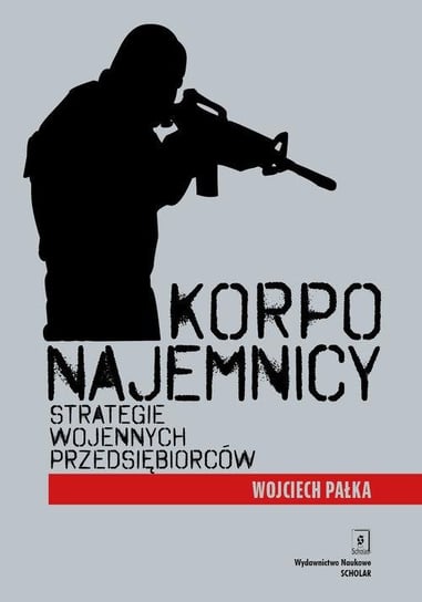 Korponajemnicy. Strategie  wojennych przedsiębiorców Pałka Wojciech