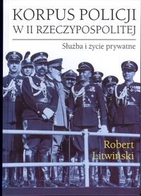 Korpus policji w II Rzeczypospolitej. Służba i życie prywatne Litwiński Robert