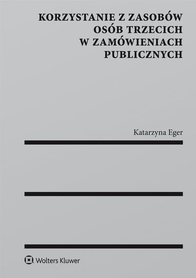 Korzystanie z zasobów osób trzecich w zamówieniach publicznych - ebook PDF Eger Katarzyna