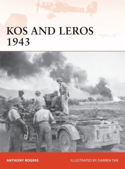 Kos And Leros 1943: The German Conquest Of The Dodecanese Anthony Rogers
