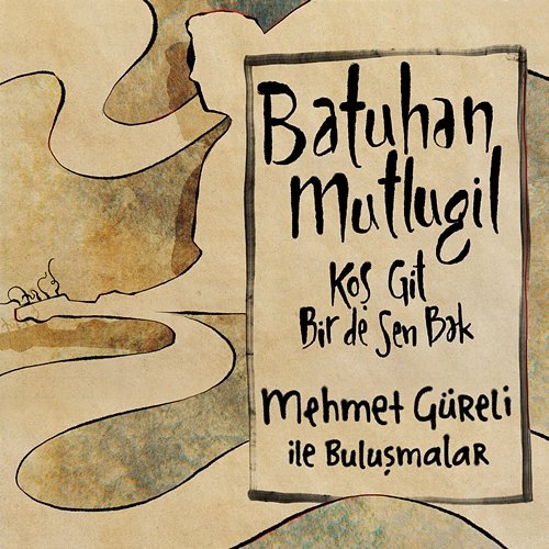 Koş Git Bir De Sen Bak Mehmet Gureli, Batuhan Mutlugil