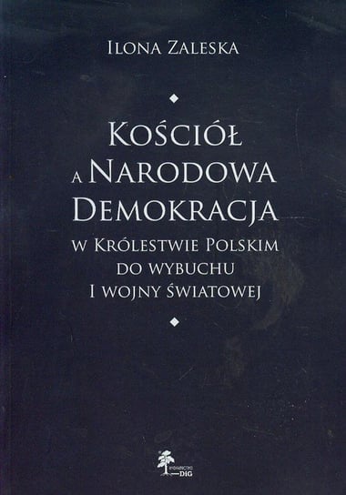 Kościół a Narodowa Demokracja w Królestwie Polskim do wybuchu I wojny światowej Zaleska Ilona