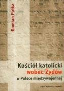 Kościół Katolicki Wobec Żydów w Polsce Międzywojennej Pałka Damian